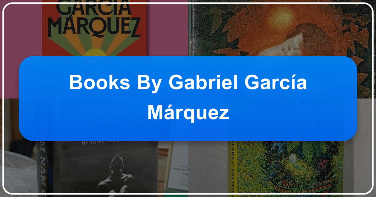 Exploring Gabriel García Márquez's life, literary style, and major works, including magical realism and cultural impact. /images/books-by-gabriel-garcia-marquez.png