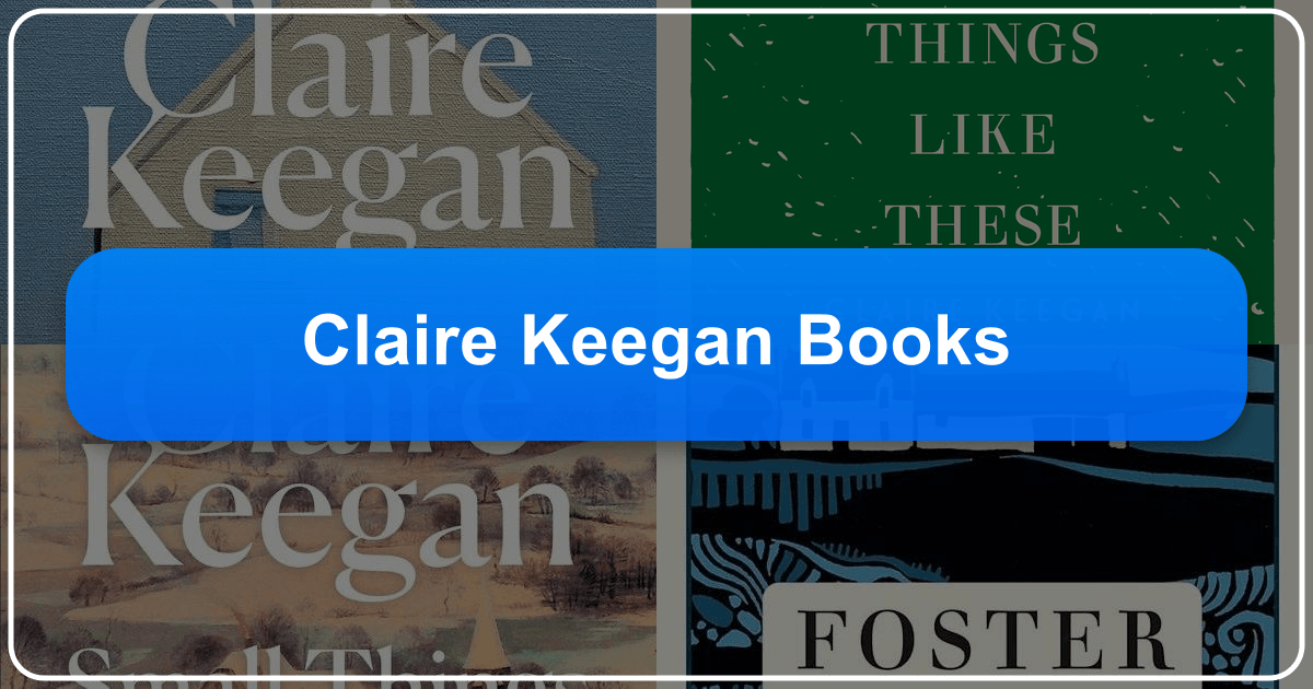 Exploring Claire Keegan's literary works and enduring impact on contemporary literature and culture. /images/claire-keegan-books.png
