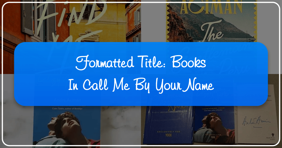 Exploring the literary landscape and cultural impact of André Aciman's novel *Call Me by Your Name*. /images/formatted-title-books-in-call-me-by-your-name.png