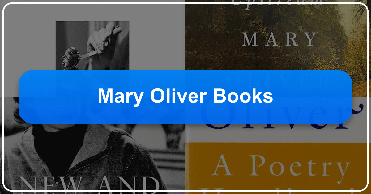 Mary Oliver's poetry and life, exploring nature, themes, and her enduring literary influence and legacy. /images/mary-oliver-books.png