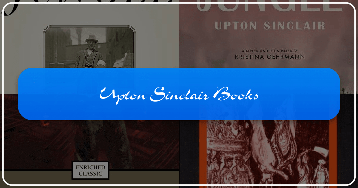 Upton Sinclair: American literary giant, muckraker, and social reform advocate. /images/upton-sinclair-books.png